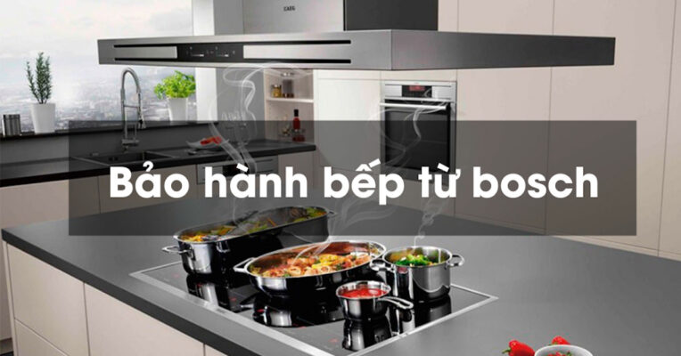 Bảo Hành Bếp Từ Bosch Tại Hà Nội - Trung Tâm Chính Hãng